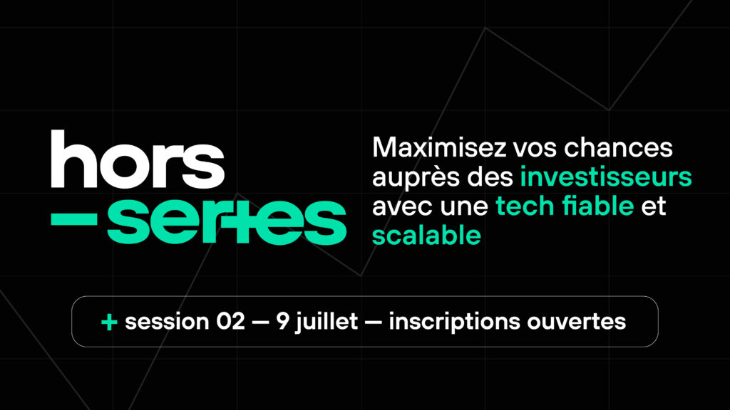 hors-séries : construire une tech scalable et convaincre les investisseurs