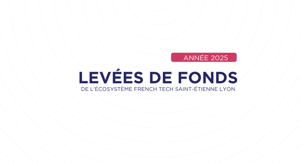 Levées de fonds 2025 : plus de 226 M€ levés à Saint-Etienne et Lyon