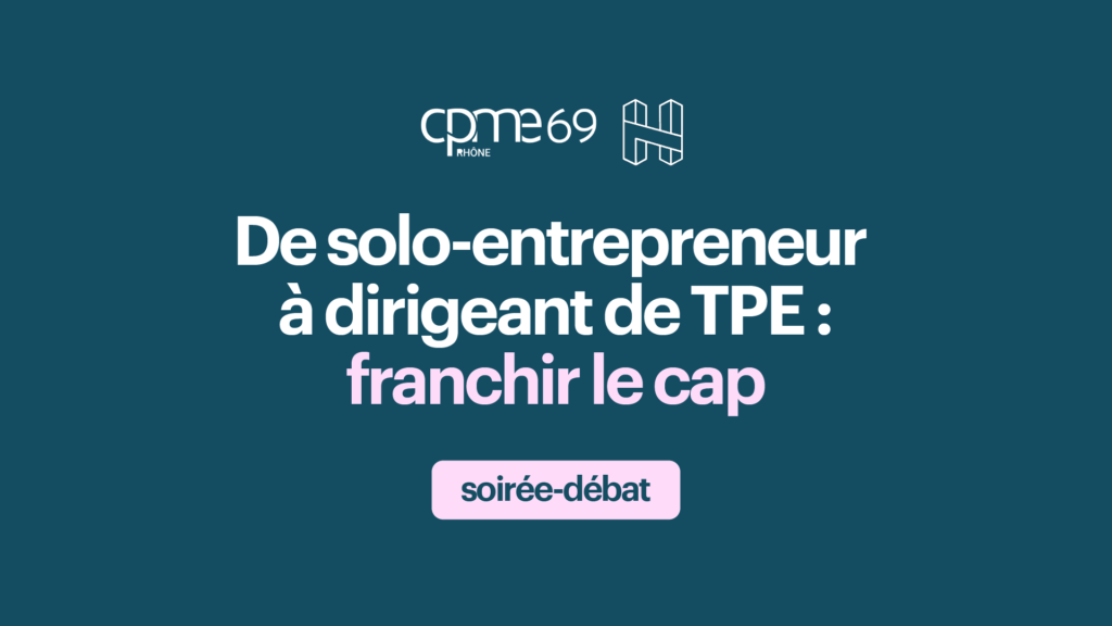 De solo-entrepreneur à dirigeant de TPE : franchir le cap - CPME x H7