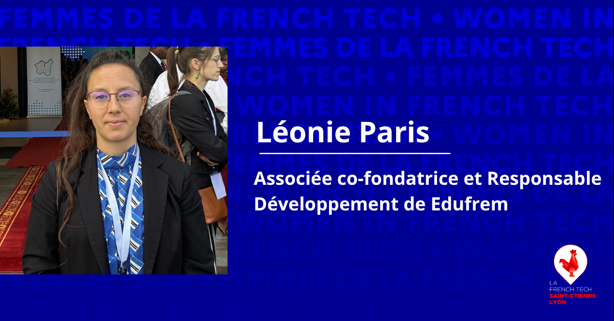 FEMMES DE LA FRENCH TECH - Léonie Paris , Associée co-fondatrice et Responsable Développement de EDUFREM